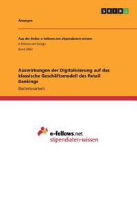 Auswirkungen der Digitalisierung auf das klassische Geschäftsmodell des Retail Bankings