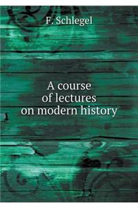 A Course of Lectures on Modern History
