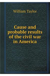 Cause and Probable Results of the Civil War in America