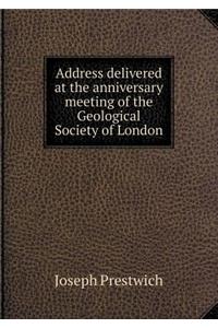 Address Delivered at the Anniversary Meeting of the Geological Society of London