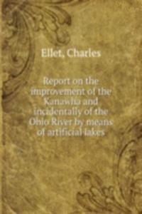 Report on the improvement of the Kanawha and incidentally of the Ohio River by means of artificial lakes