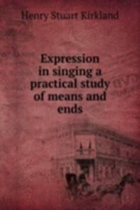 Expression in singing a practical study of means and ends