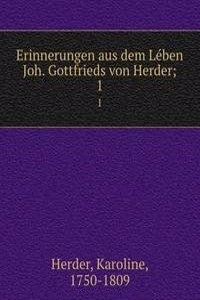 Erinnerungen aus dem Leben Joh. Gottfrieds von Herder