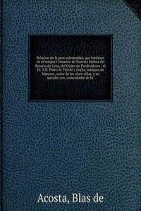 Relacion de la gran solemnidad, que instituyo en el insigne Conuento de Nuestra Senora del Rosario de Lima, del Orden de Predicadores