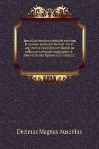 Speculum heroicum principis omnium temporum poetarum Homeri: id est, argumenta xxiiij librorum Iliados in quibus veri principis imago poetice, . demonstratives figurees (Latin Edition)