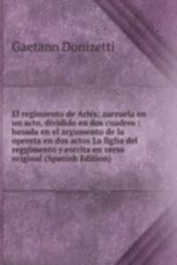 El regimiento de Arles: zarzuela en un acto, dividido en dos cuadros : basada en el argumento de la opereta en dos actos La figlia del reggimento y escrita en verso original (Spanish Edition)