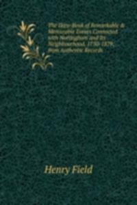 Date-Book of Remarkable & Memorable Events Connected with Nottingham and Its Neighbourhood, 1750-1879, from Authentic Records