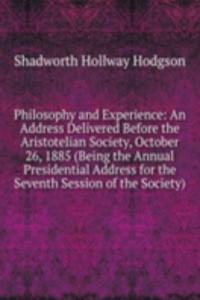 Philosophy and Experience: An Address Delivered Before the Aristotelian Society, October 26, 1885 (Being the Annual Presidential Address for the Seventh Session of the Society)