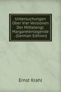 Untersuchungen Uber Vier Versionen Der Mittelengl. Margaretenlegende . (German Edition)