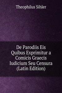 De Parodiis Eis Quibus Exprimitur a Comicis Graecis Iudicium Seu Censura (Latin Edition)