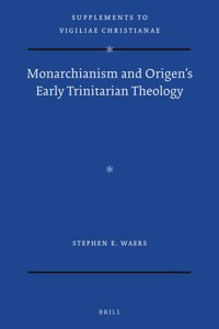 Monarchianism and Origen’s Early Trinitarian Theology