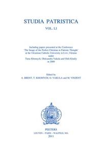 Studia Patristica. Vol. Li - Including Papers Presented at the Conference 'The Image of the Perfect Christian in Patristic Thought' at the Ukrainian Catholic University in LVIV, Ukraine, Under Taras Khomych, Oleksandra Vakula and Oleh Kindiy in 200: Including Papers Presented at the Conference 'The Image of the Perfect Christian in Patristic Thought' at the Ukrainian Catholic University in Lviv, U