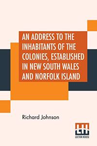 An Address To The Inhabitants Of The Colonies, Established In New South Wales And Norfolk Island