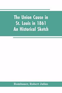 Union cause in St. Louis in 1861; an historical sketch