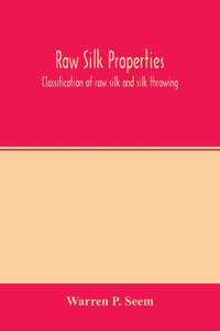 Raw silk properties; classification of raw silk and silk throwing