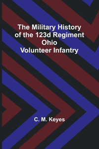 Military History of the 123d Regiment Ohio Volunteer Infantry