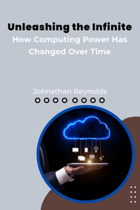 Unleashing the Infinite: How Computing Power Has Changed Over Time