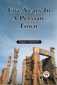 Five Years In A Persian Town