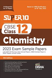 Super 10 CBSE Class 12 Chemistry 2023 Exam Sample Papers with 2021-22 Previous Year Solved Papers, CBSE Sample Paper & 2020 Topper Answer Sheet 10 Blueprints for 10 Papers Solutions with marking scheme