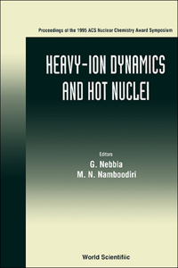 Heavy-Ion Dynamics and Hot Nuclei - Proceedings of the 1995 Acs Nuclear Chem Award Symposium