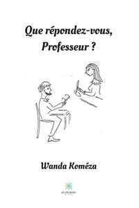 Que répondez-vous, Professeur ?