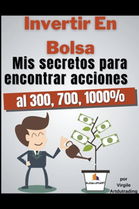 Invertir en bolsa mis secretos para encontrar acciones al 300, 700, 1000%
