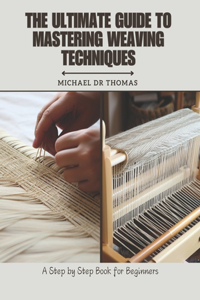 Ultimate Guide to Mastering Weaving Techniques