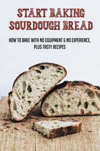 Start Baking Sourdough Bread