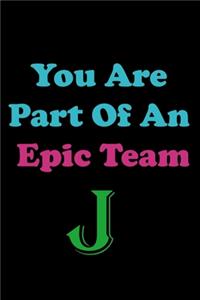 You Are Part Of An Epic Team J