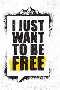 I Just Want To be Free
