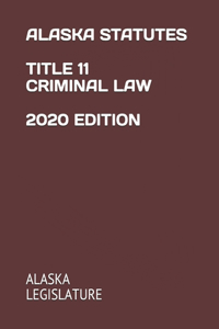 Alaska Statutes Title 11 Criminal Law 2020 Edition