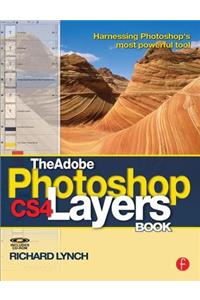 The Adobe Photoshop CS4 Layers Book: Harnessing Photoshop's Most Powerful Tool