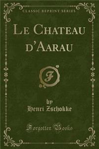 Le Chateau D'Aarau (Classic Reprint)