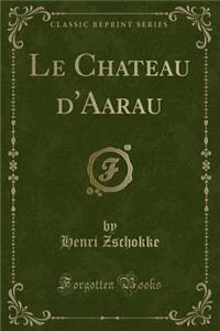 Le Chateau d'Aarau (Classic Reprint)