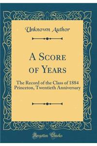 A Score of Years: The Record of the Class of 1884 Princeton, Twentieth Anniversary (Classic Reprint)
