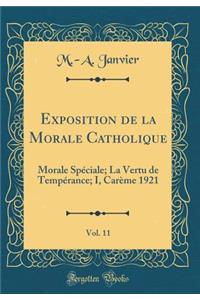 Exposition de la Morale Catholique, Vol. 11: Morale SpÃ©ciale; La Vertu de TempÃ©rance; I, CarÃ¨me 1921 (Classic Reprint)