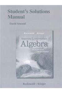 Student's Solutions Manual for Beginning and Intermediate Algebra with Applications & Visualization