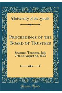 Proceedings of the Board of Trustees: Sewanee, Tennesse, July 27th to August 3d, 1893 (Classic Reprint)