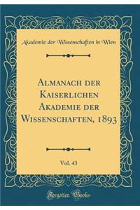 Almanach der Kaiserlichen Akademie der Wissenschaften, 1893, Vol. 43 (Classic Reprint)