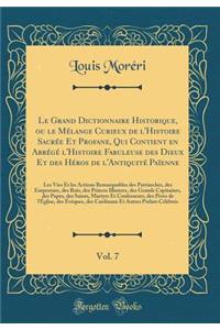Le Grand Dictionnaire Historique, Ou Le MÃ©lange Curieux de l'Histoire SacrÃ©e Et Profane, Qui Contient En AbrÃ©gÃ© l'Histoire Fabuleuse Des Dieux Et Des HÃ©ros de l'AntiquitÃ© PaÃ¯enne, Vol. 7: Les Vies Et Les Actions Remarquables Des Patriarches,
