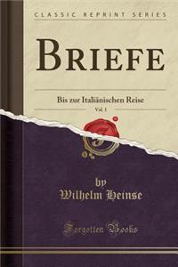 Briefe, Vol. 1: Bis Zur Italiï¿½nischen Reise (Classic Reprint)