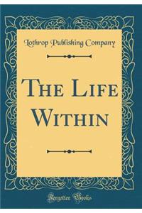 The Life Within (Classic Reprint)