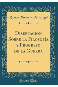 Disertacion Sobre La Filosofï¿½a Y Progreso de la Guerra (Classic Reprint)