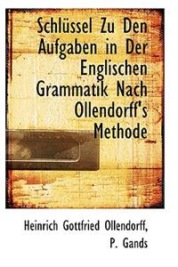 Schl Ssel Zu Den Aufgaben in Der Englischen Grammatik Nach Ollendorff's Methode