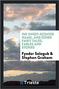 The Sweet-Scented Name, and Other Fairy Tales, Fables and Stories