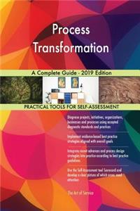 Process Transformation A Complete Guide - 2019 Edition