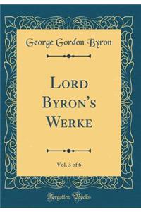 Lord Byron's Werke, Vol. 3 of 6 (Classic Reprint)