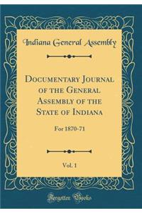 Documentary Journal of the General Assembly of the State of Indiana, Vol. 1: For 1870-71 (Classic Reprint)