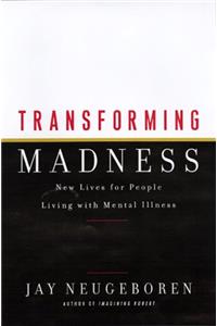 Transforming Madness: New Lives For People Living With Mental Illness
