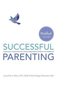 Successful Parenting Workbook: create your custom plan for raising independent children into adulthood